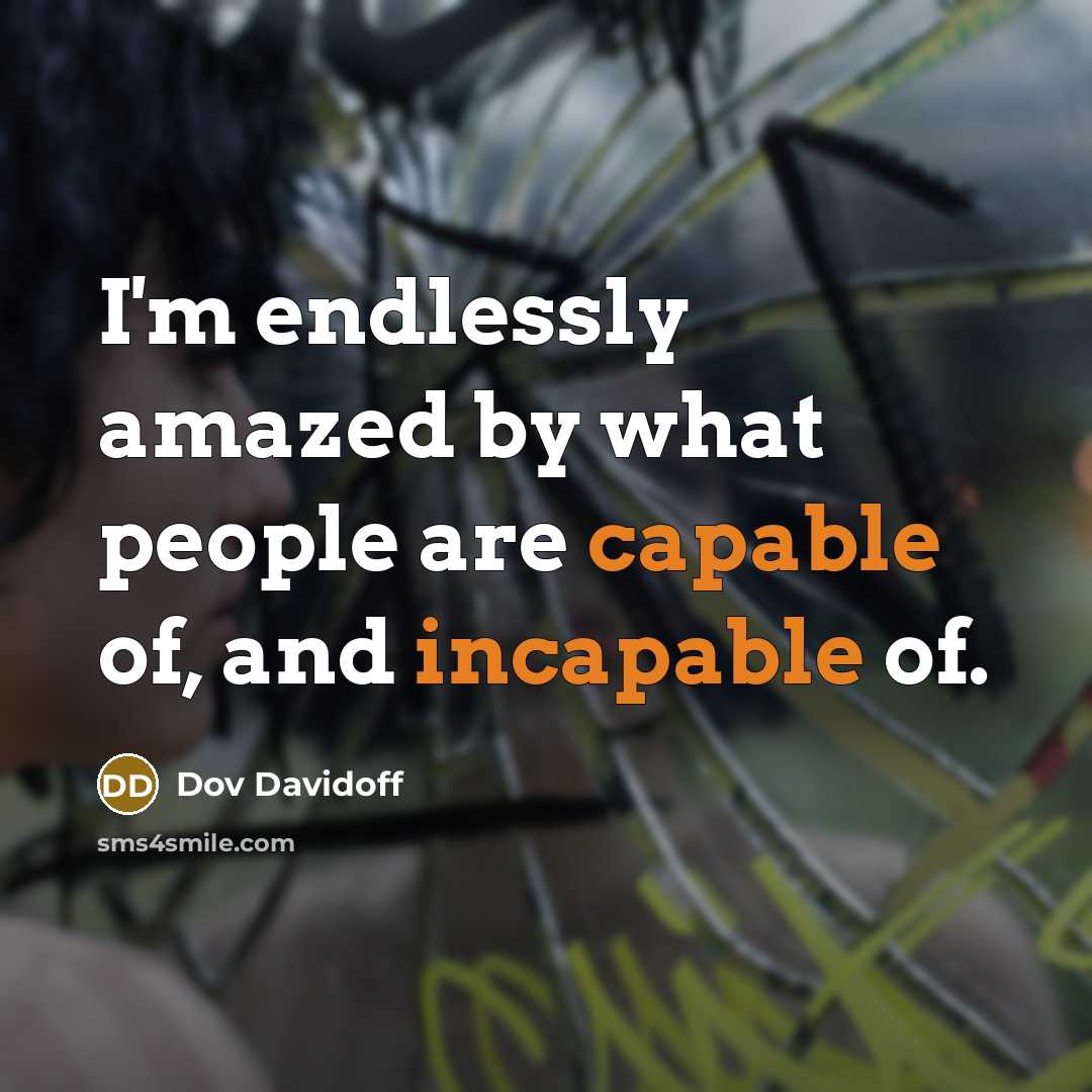 “I'm endlessly amazed by what people are capable of, and incapable of.” quote by Dov Davidoff