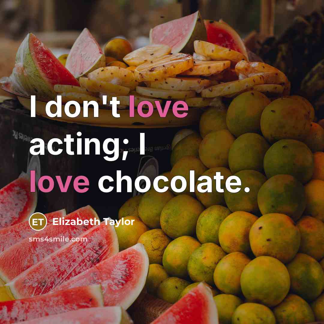 “I don't love acting; I love chocolate.” quote by Elizabeth Taylor