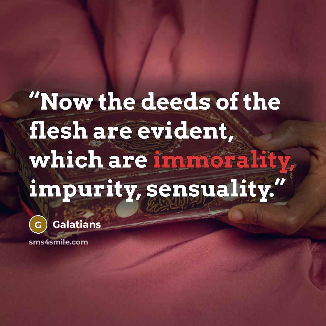 “Now the deeds of the flesh are evident, which are immorality, impurity, sensuality.” quote by Galatians