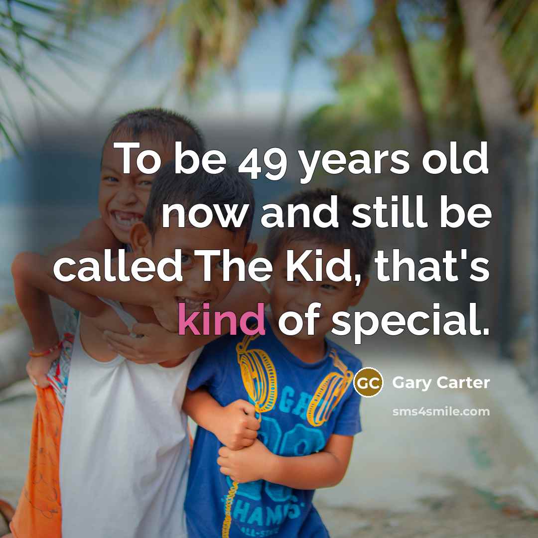 “To be 49 years old now and still be called The Kid, that's kind of special.” quote by Gary Carter