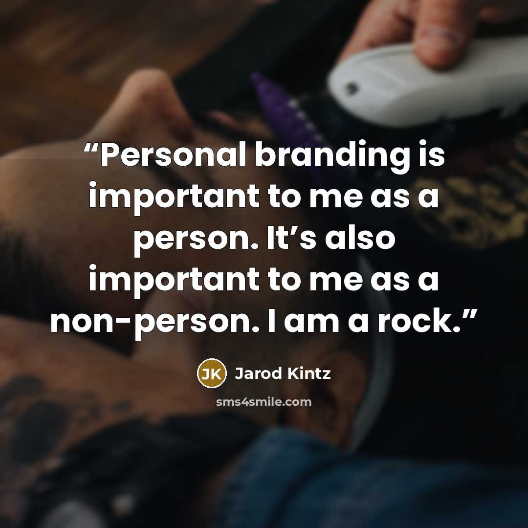 “Personal branding is important to me as a person. It’s also important to me as a non-person. I am a rock.” quote by Jarod Kintz
