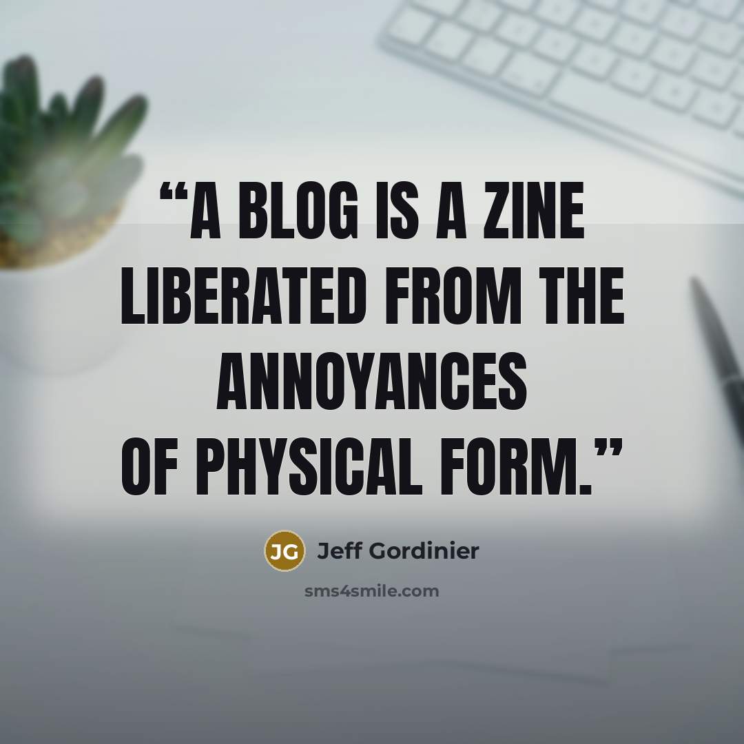 “A blog is a zine liberated from the annoyances of physical form.” quote by Jeff Gordinier