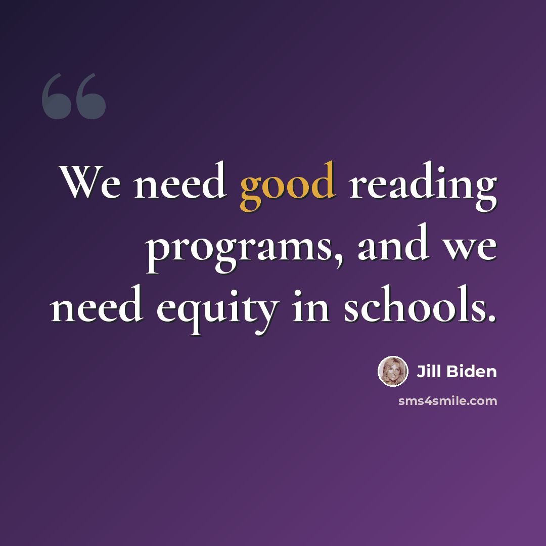 “We need good reading programs, and we need equity in schools.” quote by Jill Biden