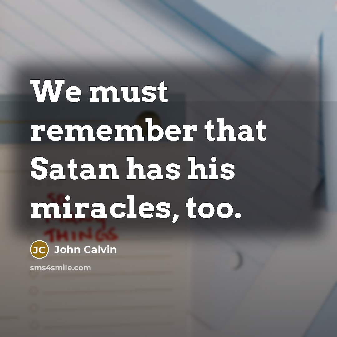 “We must remember that Satan has his miracles, too.” quote by John Calvin