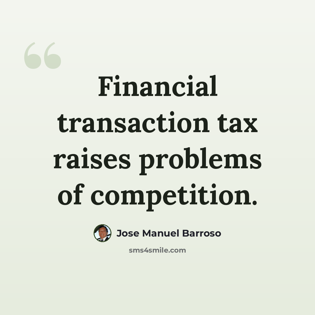 “Financial transaction tax raises problems of competition.” quote by Jose Manuel Barroso