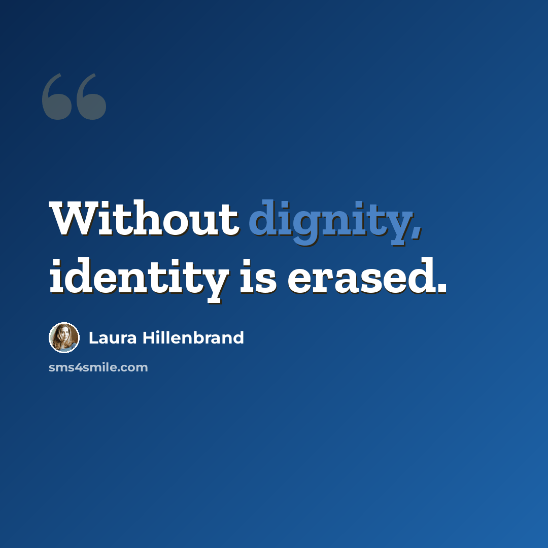 “Without dignity, identity is erased.” quote by Laura Hillenbrand