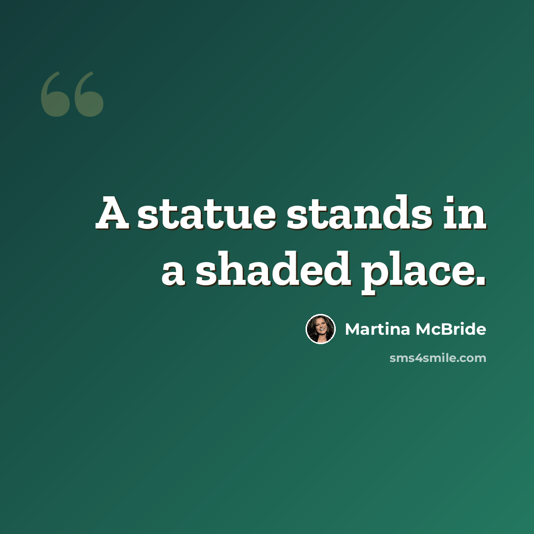 “A statue stands in a shaded place.” quote by Martina Mcbride