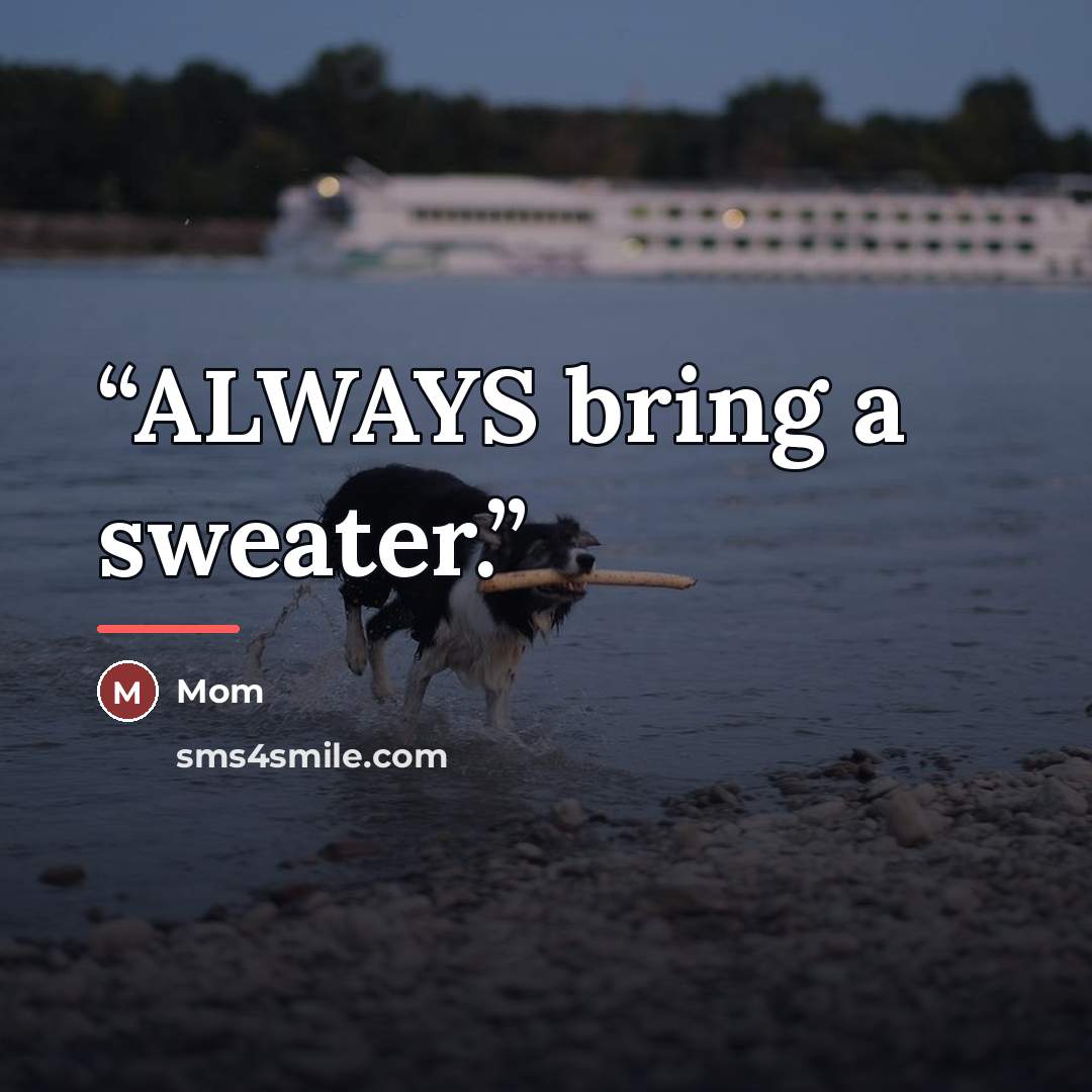 “ALWAYS bring a sweater.” quote by Mom