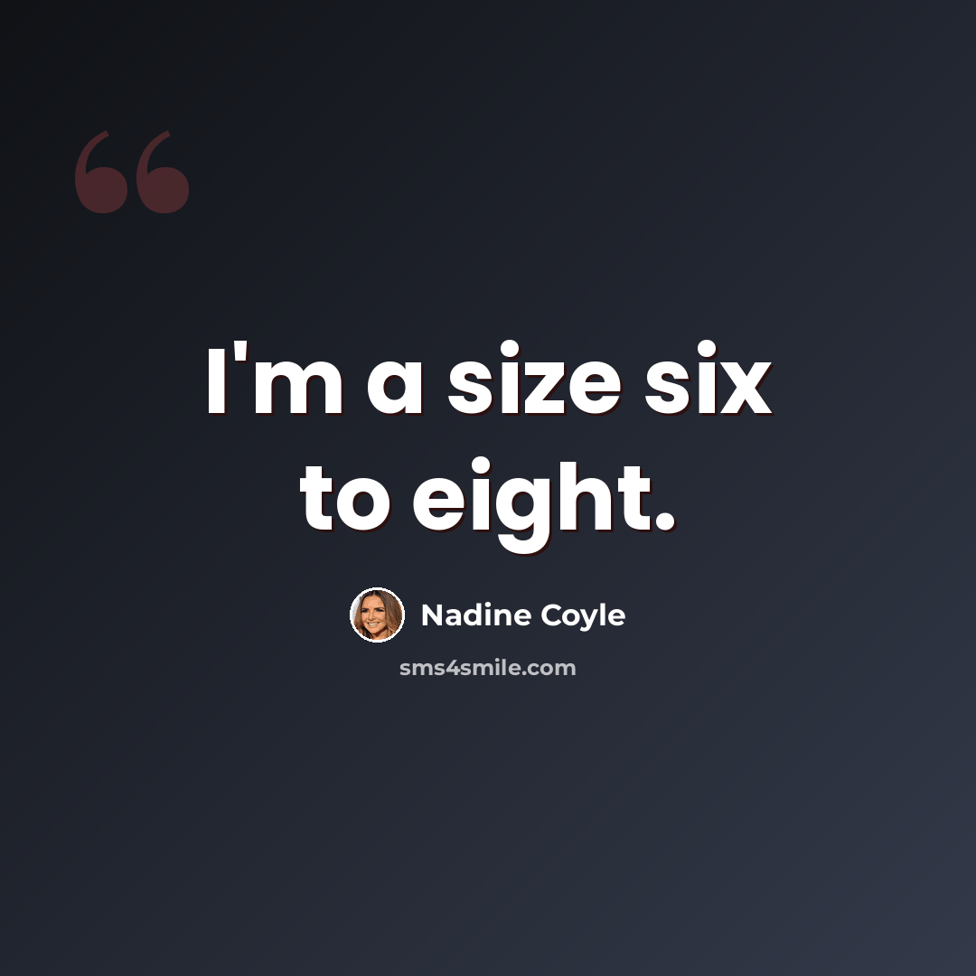 “I'm a size six to eight.” quote by Nadine Coyle