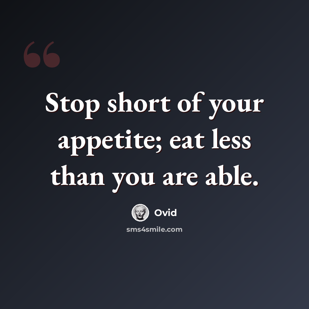 “Stop short of your appetite; eat less than you are able.” quote by Ovid
