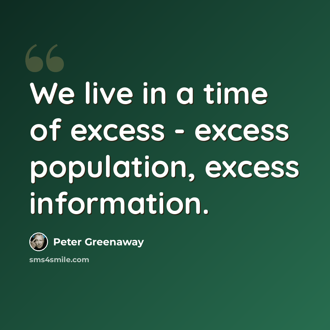 “We live in a time of excess - excess population, excess information.” quote by Peter Greenaway