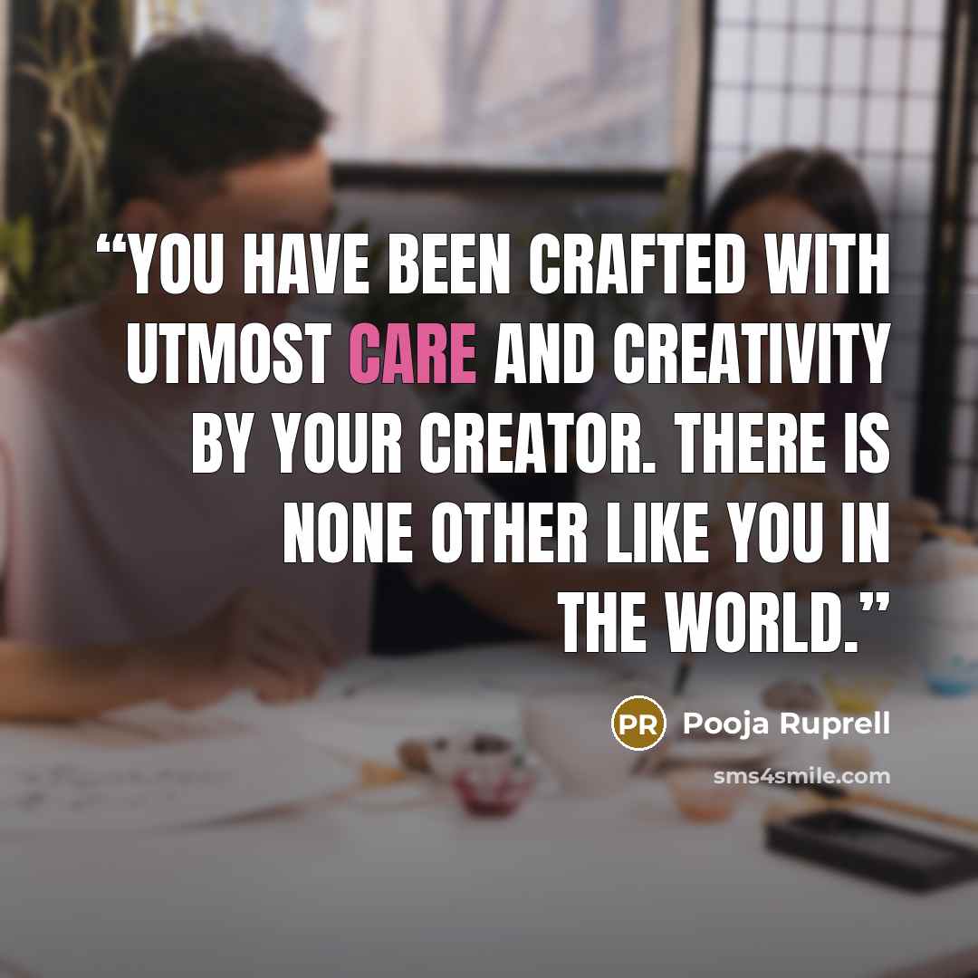 “You have been crafted with utmost care and creativity by your Creator. There is none other like you in the world.” quote by Pooja Ruprell