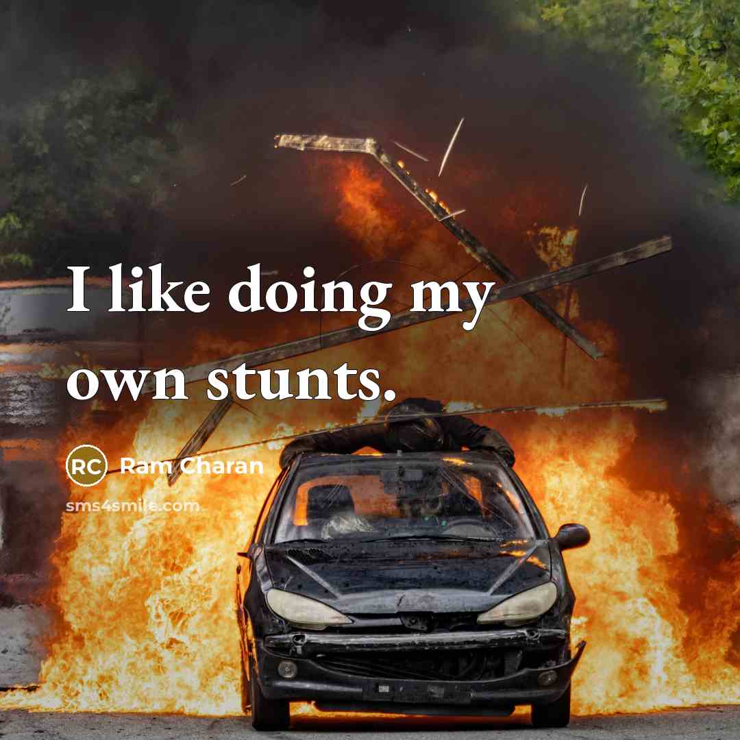 “I like doing my own stunts.” quote by Ram Charan