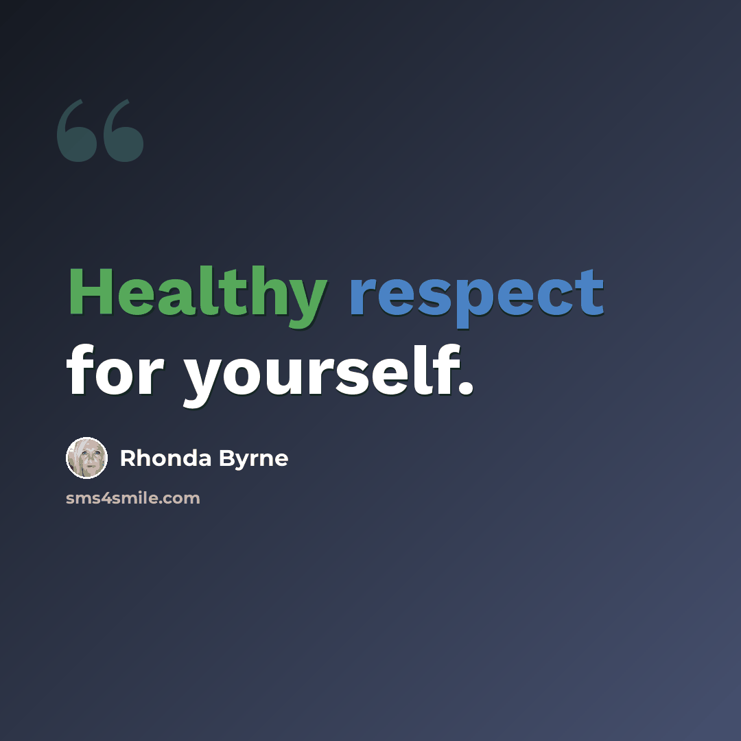 “Healthy respect for yourself.” quote by Rhonda Byrne