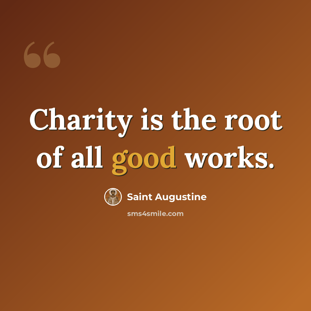 “Charity is the root of all good works.” quote by Saint Augustine