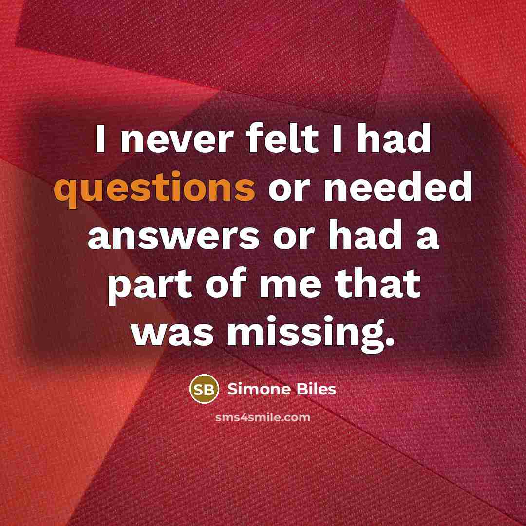 “I never felt I had questions or needed answers or had a part of me that was missing.” quote by Simone Biles