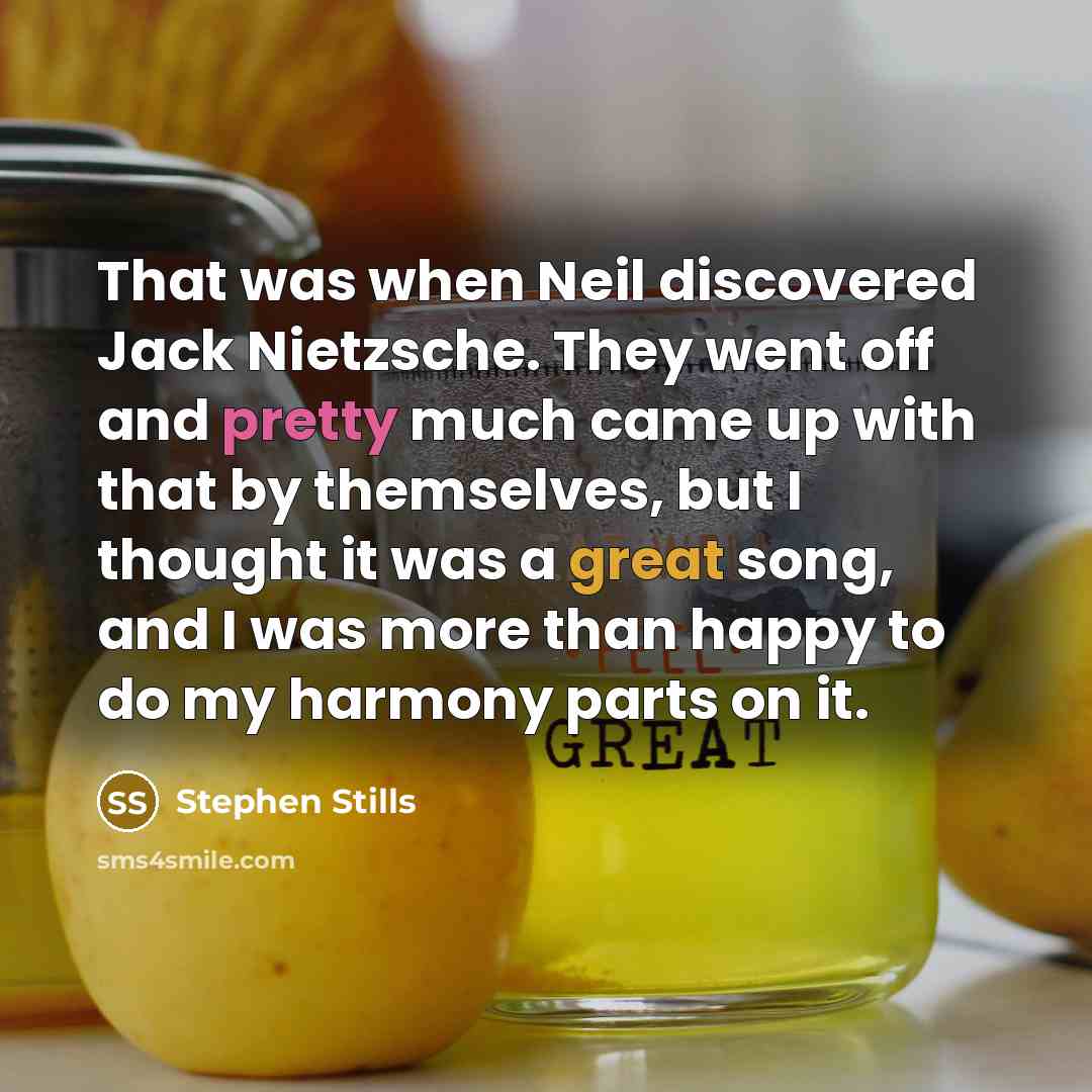 “That was when Neil discovered Jack Nietzsche. They went off and pretty much came up with that by themselves, but I thought it was a great song, and I was more than happy to do my harmony parts on it.” quote by Stephen Stills