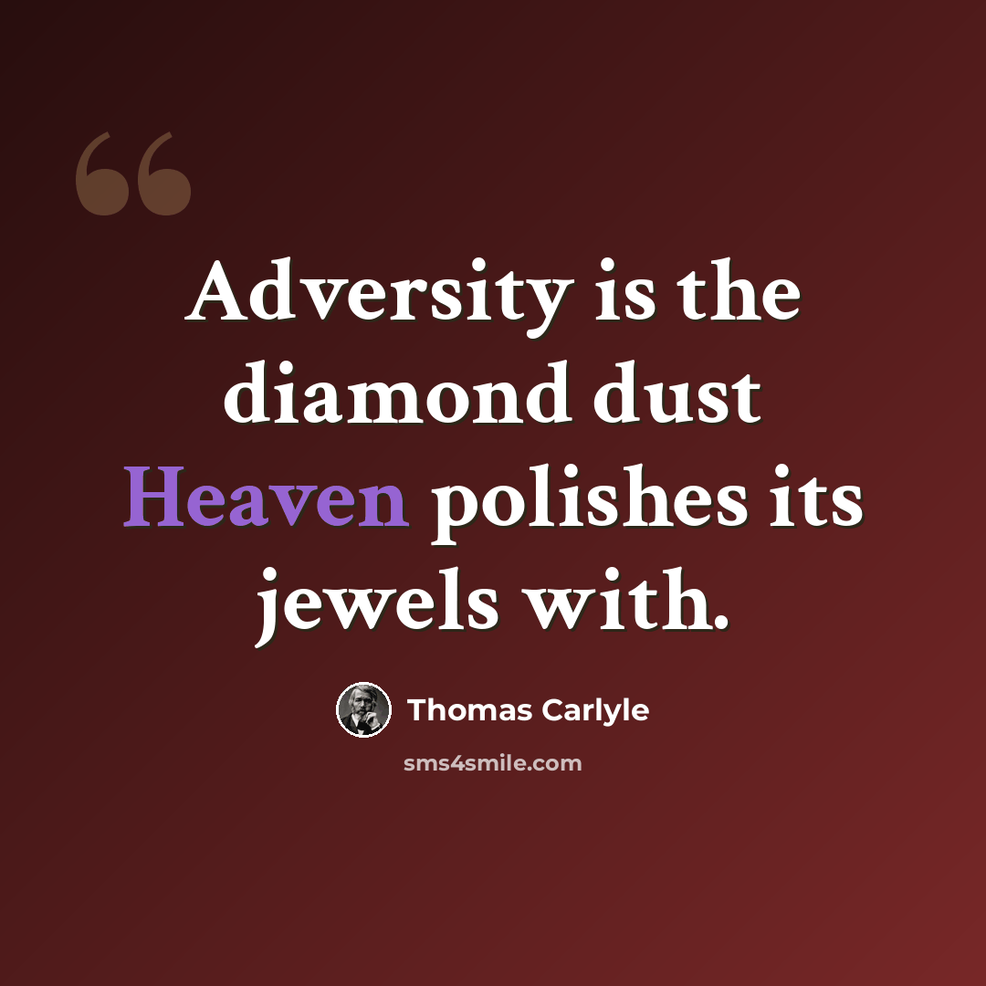 “Adversity is the diamond dust Heaven polishes its jewels with.” quote by Thomas Carlyle