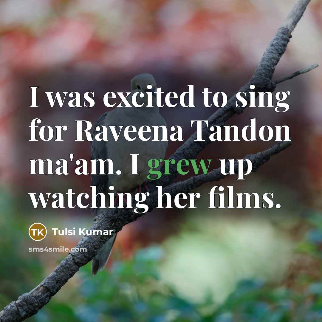 “I was excited to sing for Raveena Tandon ma'am. I grew up watching her films.” quote by Tulsi Kumar