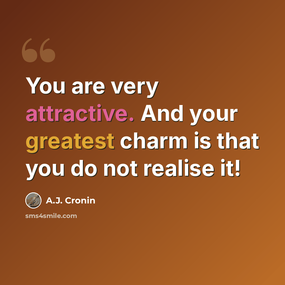 “You are very attractive. And your greatest charm is that you do not realise it!” quote by A.J. Cronin