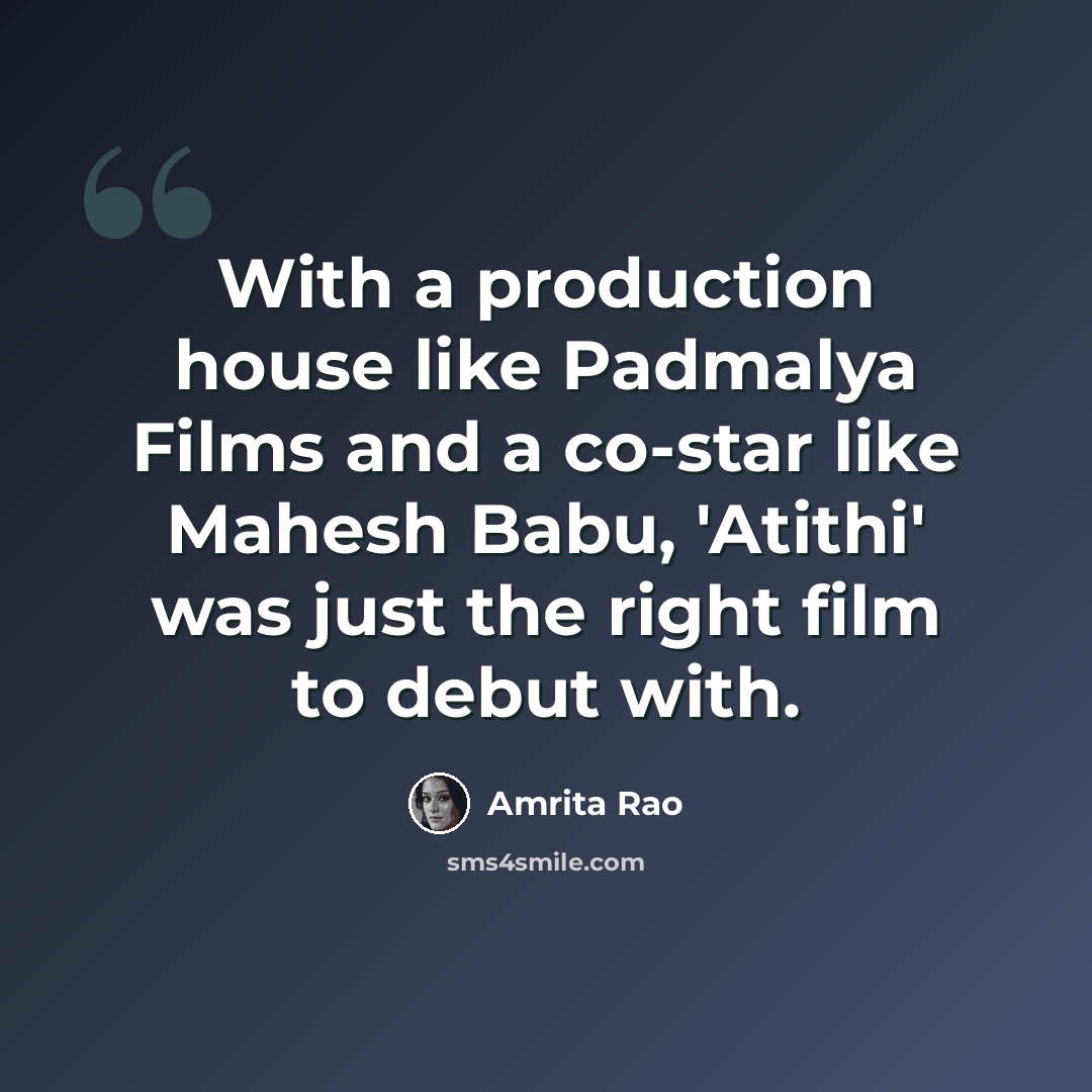 “With a production house like Padmalya Films and a co-star like Mahesh Babu, 'Atithi' was just the right film to debut with.” quote by Amrita Rao