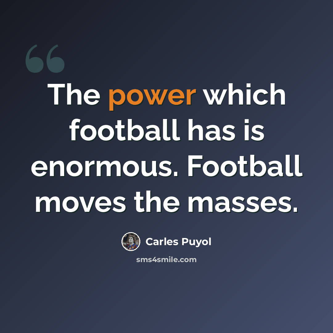 “The power which football has is enormous. Football moves the masses.” quote by Carles Puyol