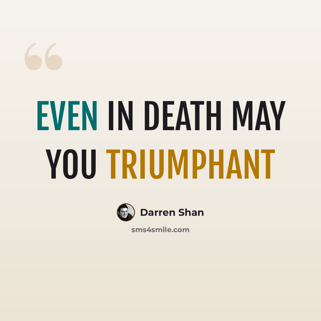 “Even in death may you triumphant” quote by Darren Shan