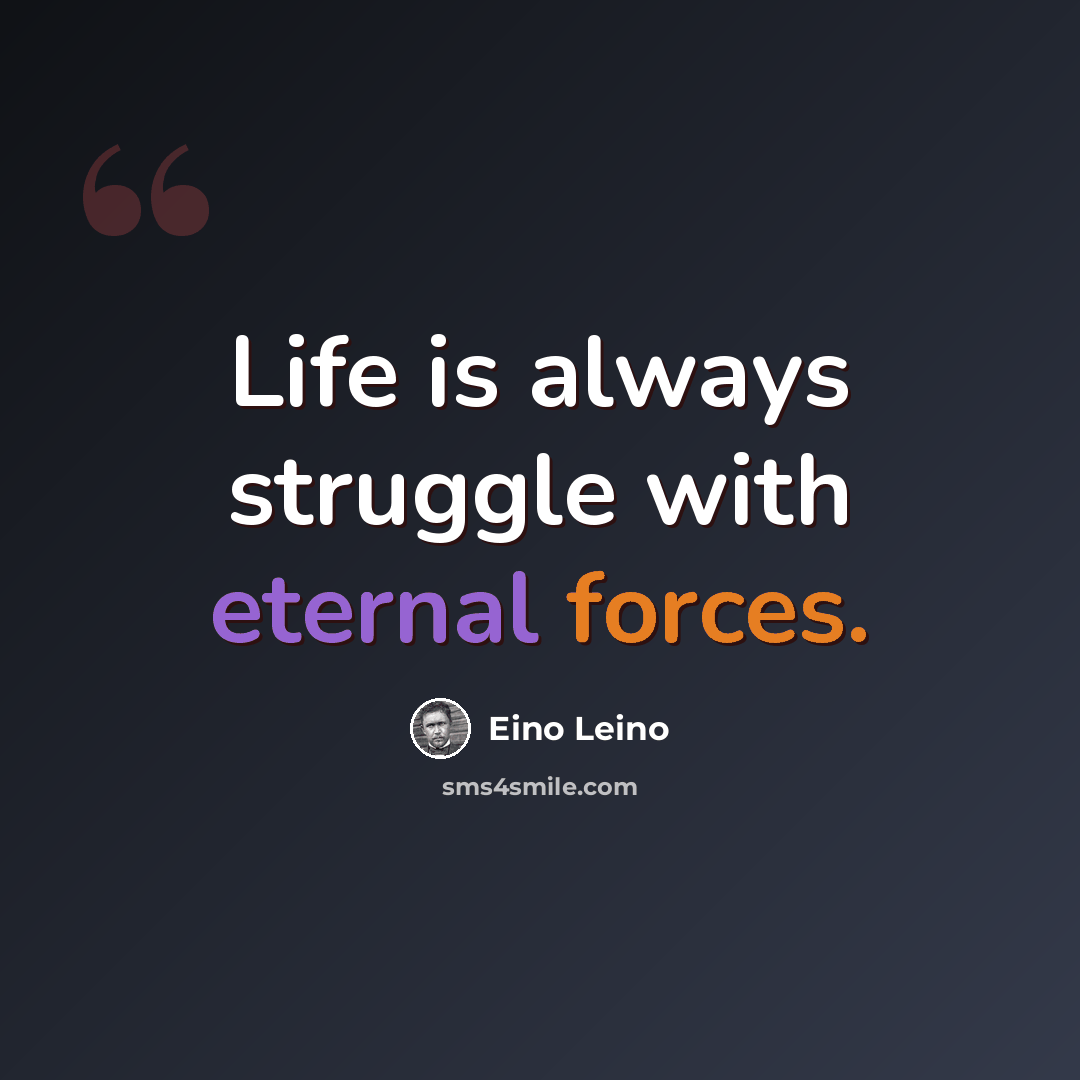 “Life is always struggle with eternal forces.” quote by Eino Leino
