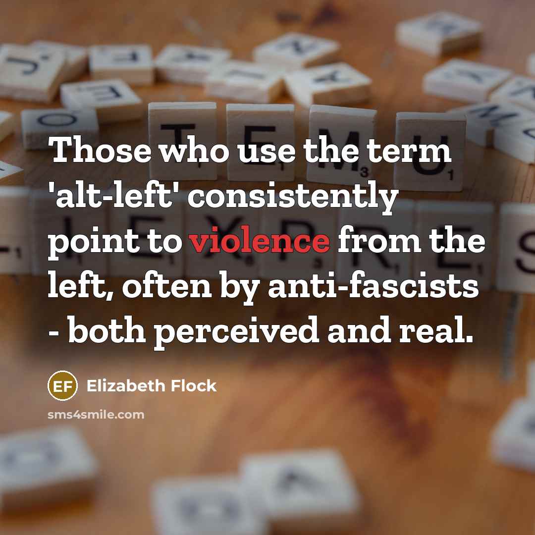 “Those who use the term 'alt-left' consistently point to violence from the left, often by anti-fascists - both perceived and real.” quote by Elizabeth Flock