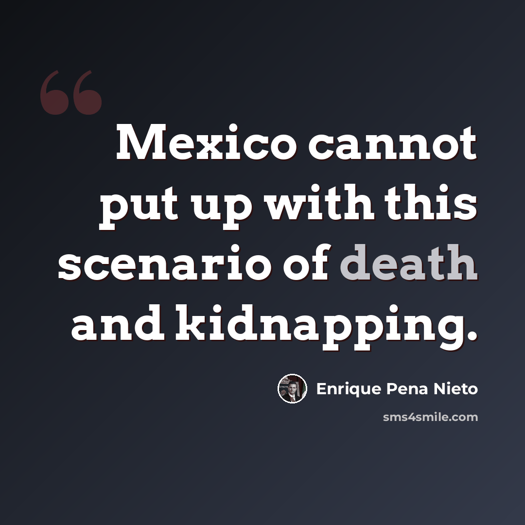 “Mexico cannot put up with this scenario of death and kidnapping.” quote by Enrique Pena Nieto