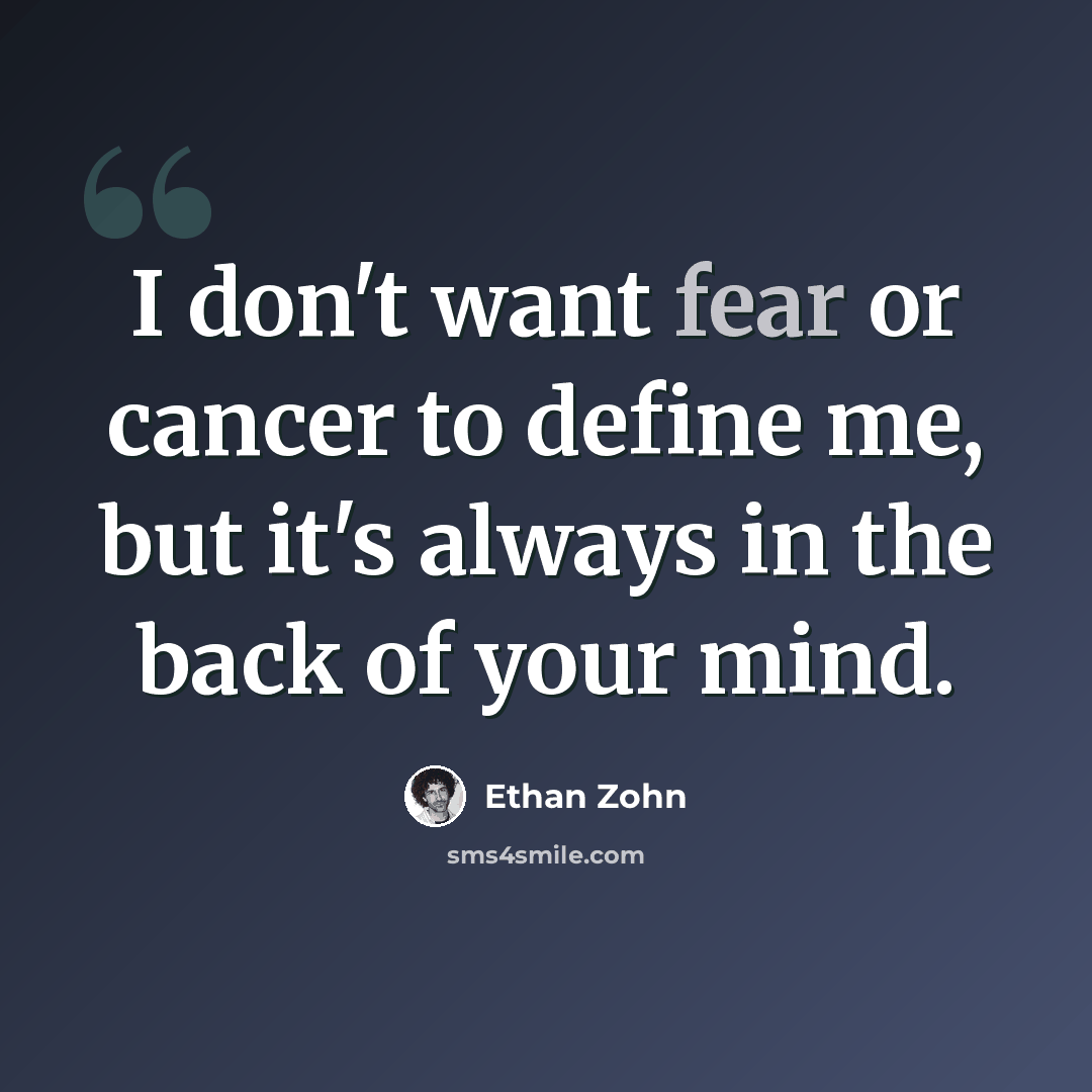“I don't want fear or cancer to define me, but it's always in the back of your mind.” quote by Ethan Zohn