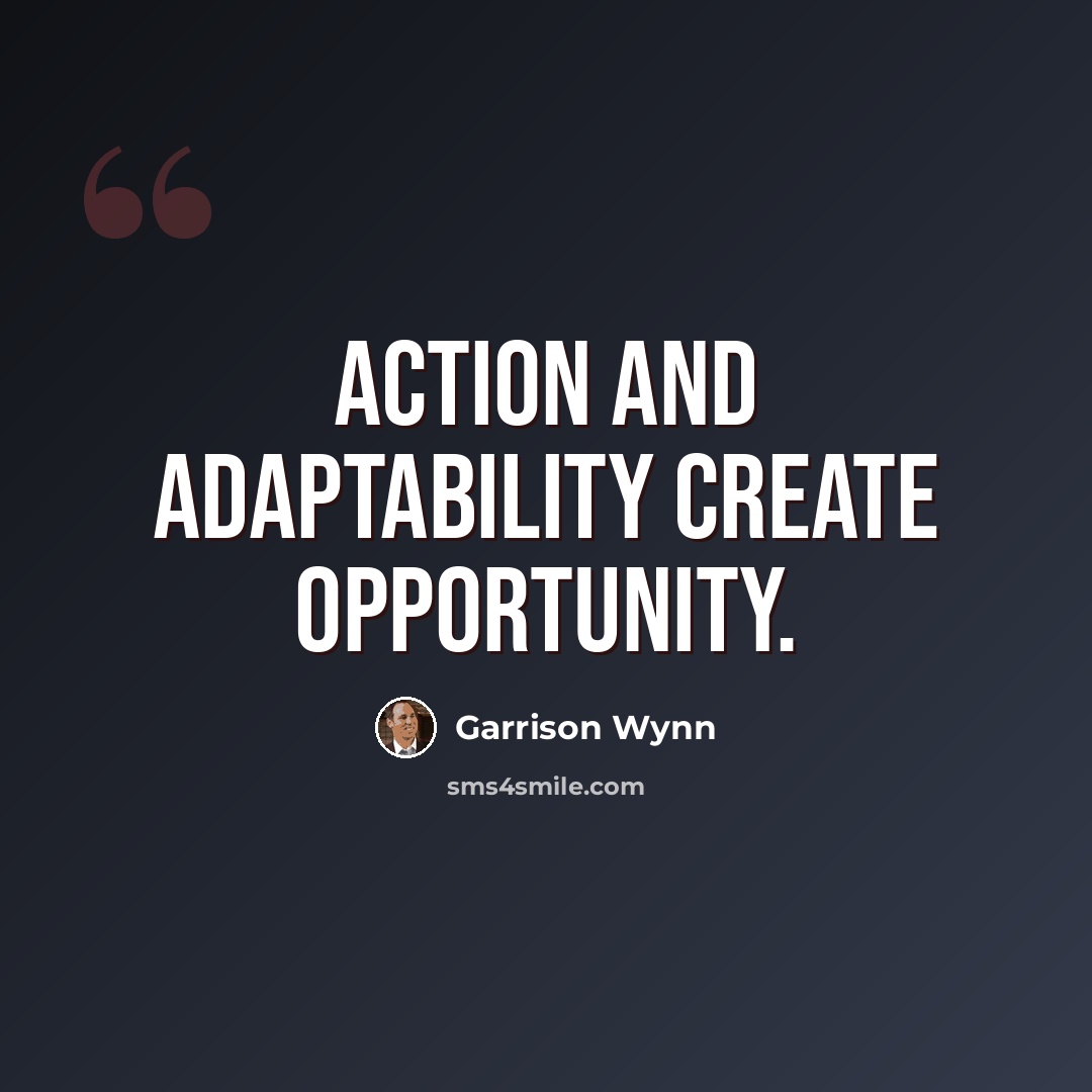 “Action and adaptability create opportunity.” quote by Garrison Wynn