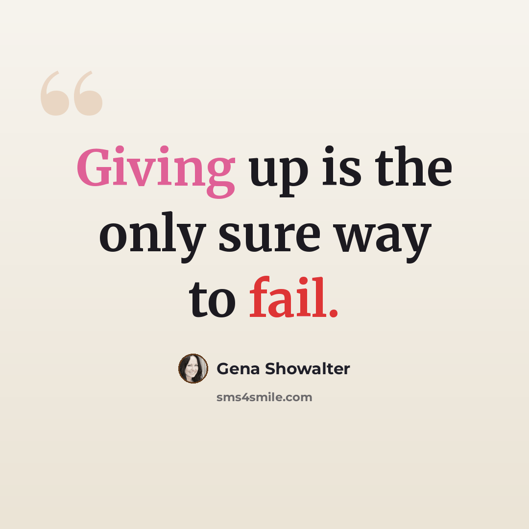 “Giving up is the only sure way to fail.” quote by Gena Showalter