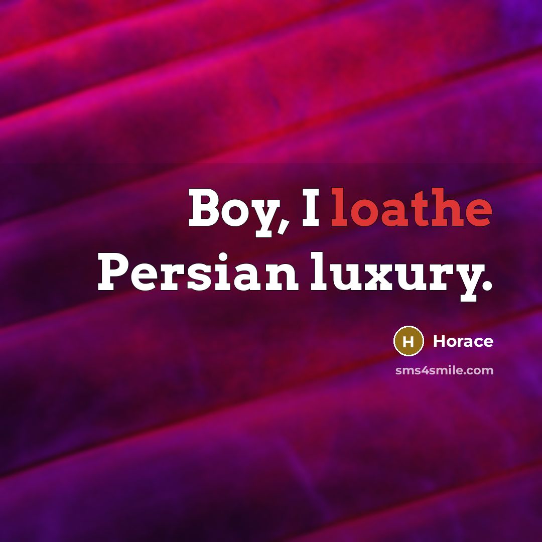 “Boy, I loathe Persian luxury.” quote by Horace