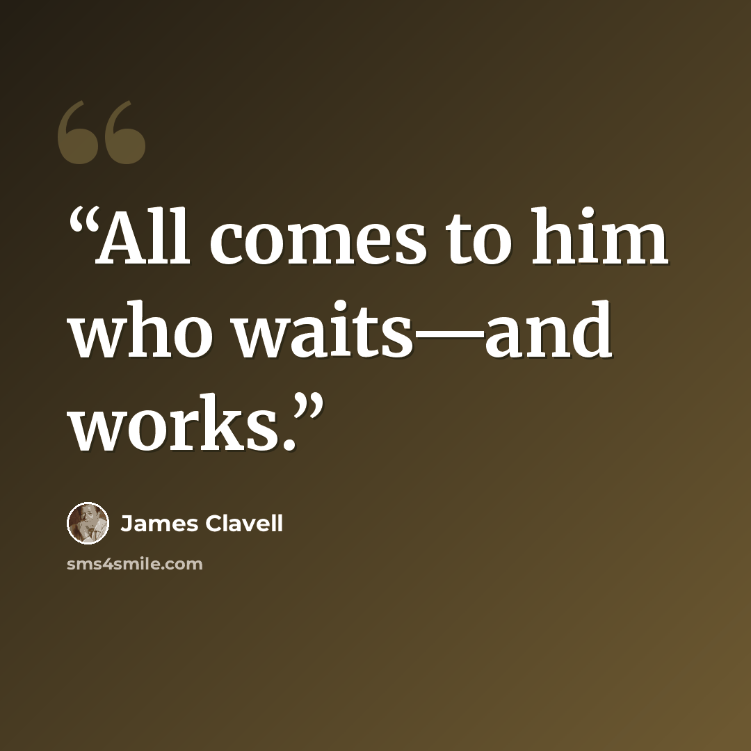 “All comes to him who waits—and works.” quote by James Clavell