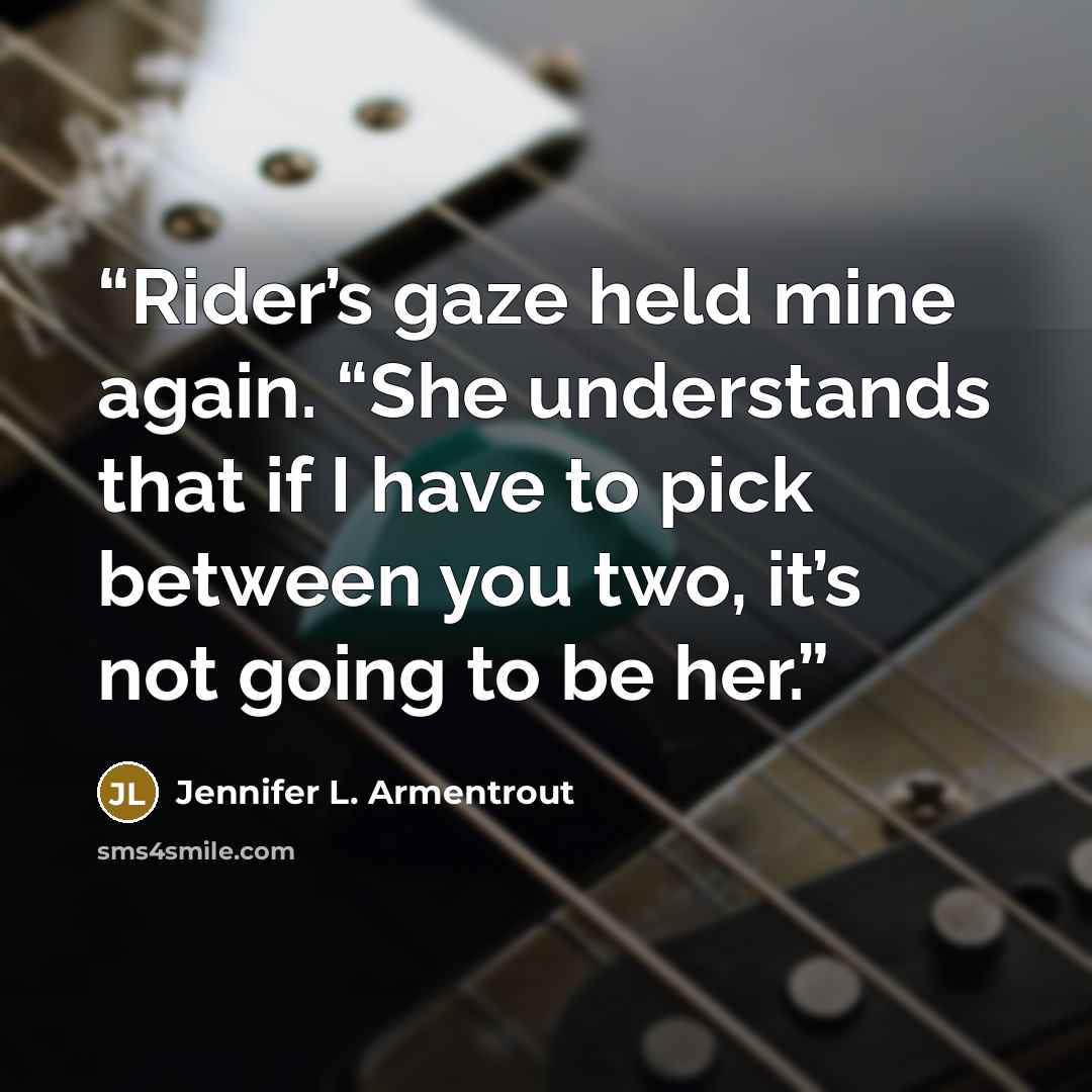 “Rider’s gaze held mine again. “She understands that if I have to pick between you two, it’s not going to be her.” quote by Jennifer L. Armentrout