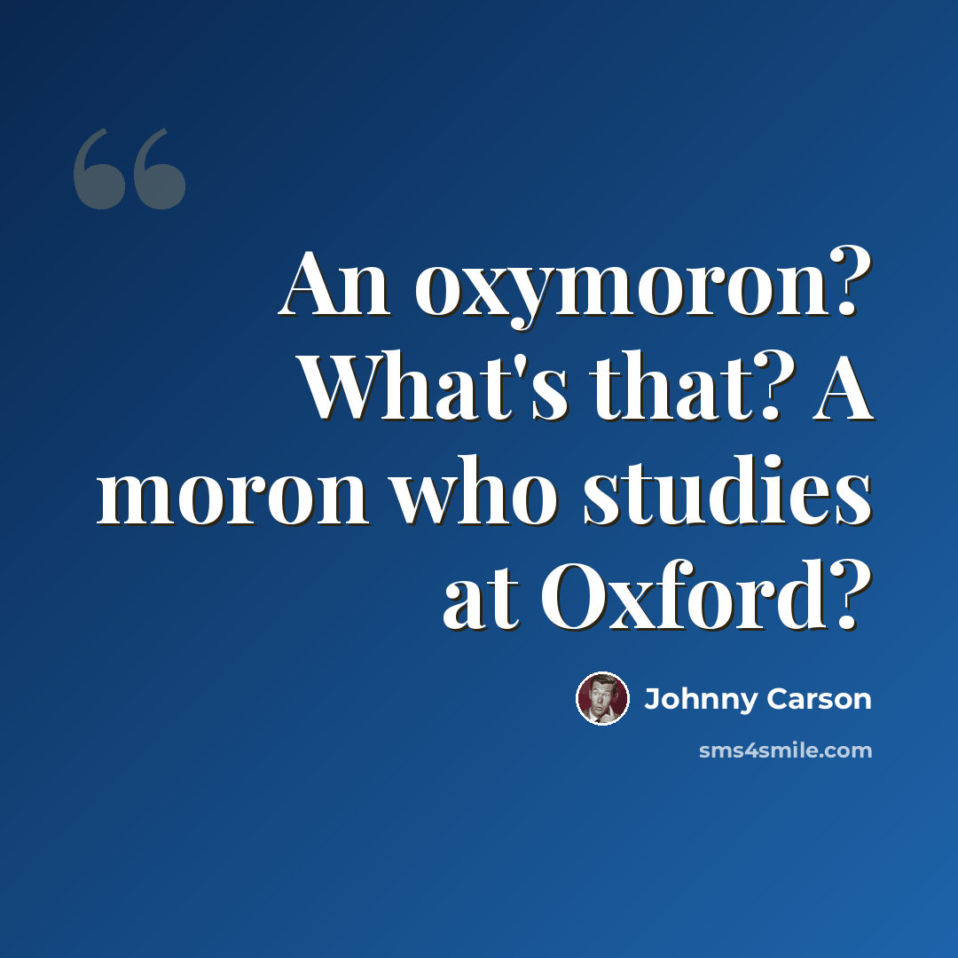 “An oxymoron? What's that? A moron who studies at Oxford?” quote by Johnny Carson