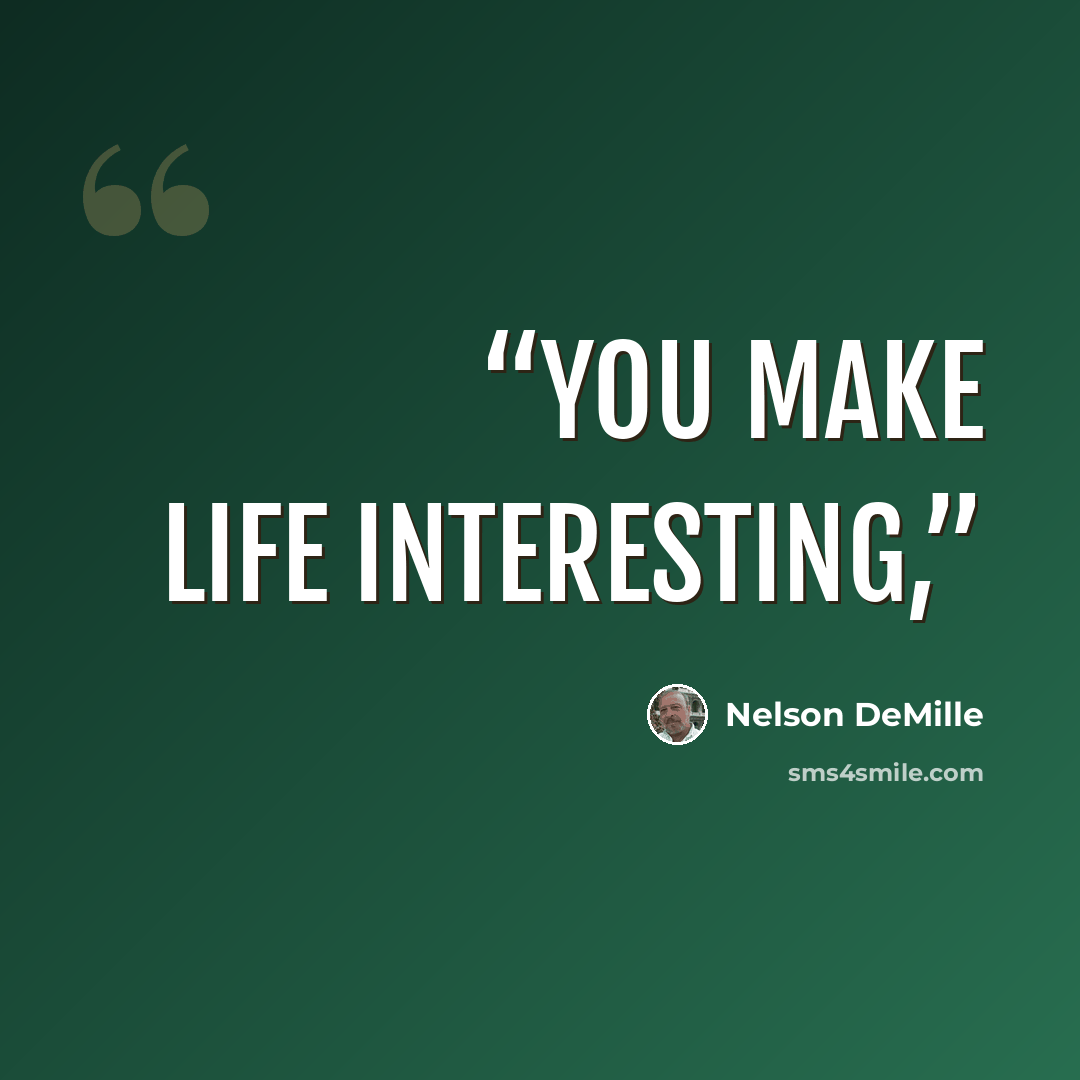 “You make life interesting,” quote by Nelson DeMille