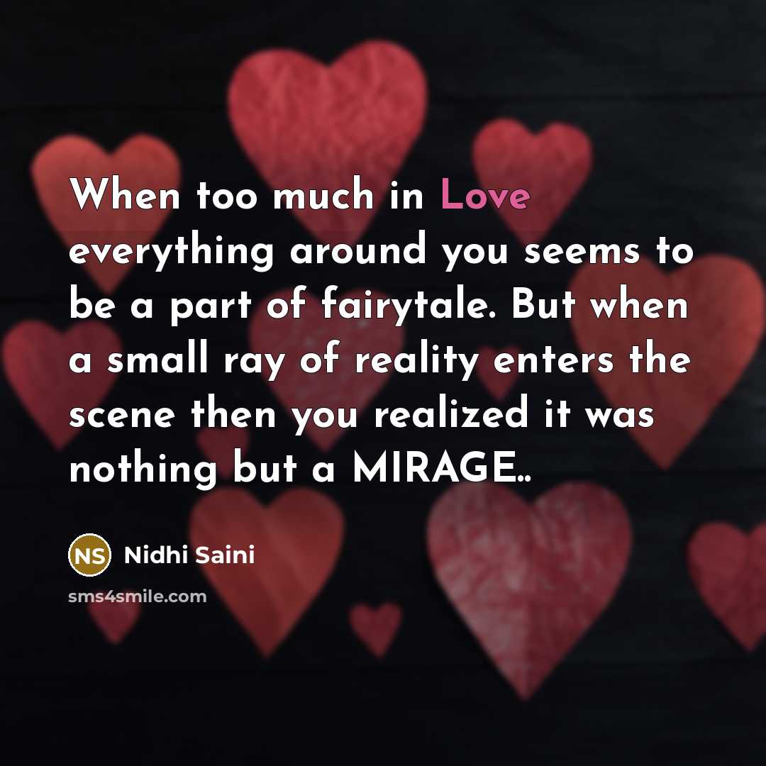 “When too much in Love everything around you seems to be a part of fairytale. But when a small ray of reality enters the scene then you realized it was nothing but a MIRAGE..” quote by Nidhi Saini