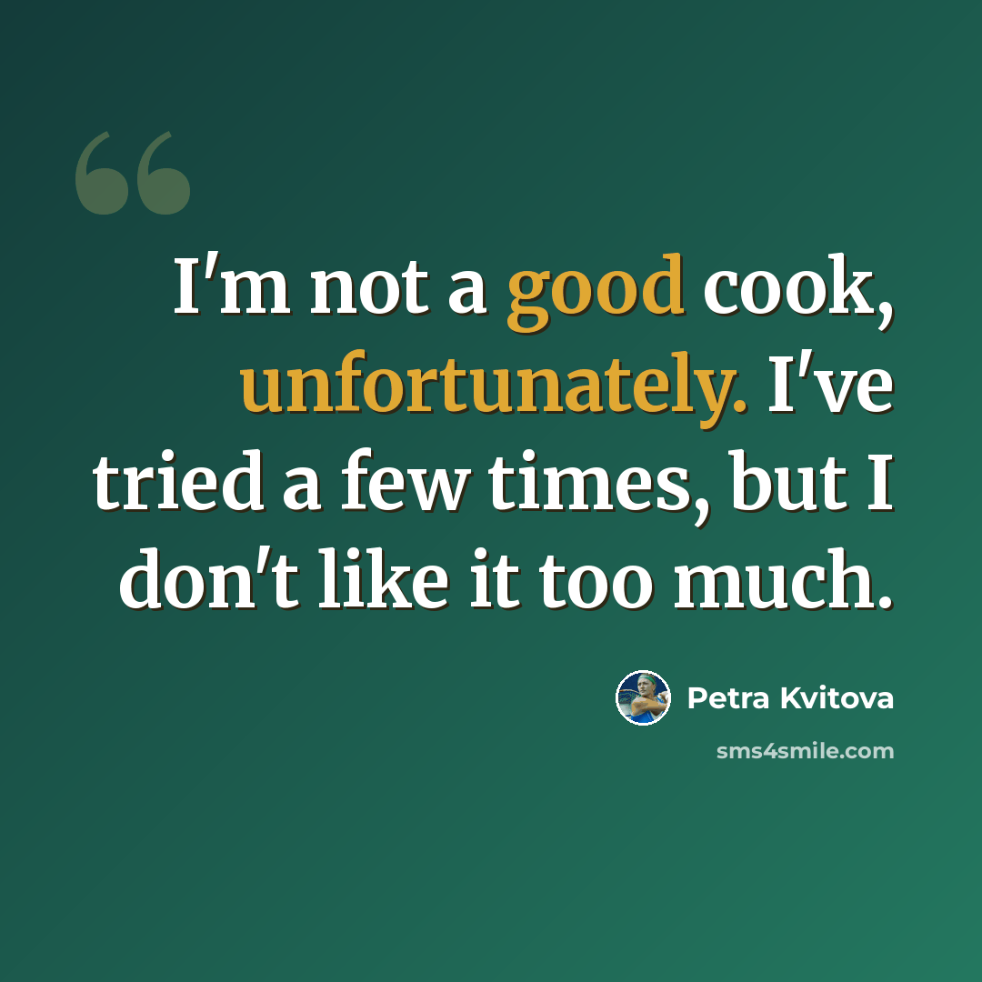 “I'm not a good cook, unfortunately. I've tried a few times, but I don't like it too much.” quote by Petra Kvitova