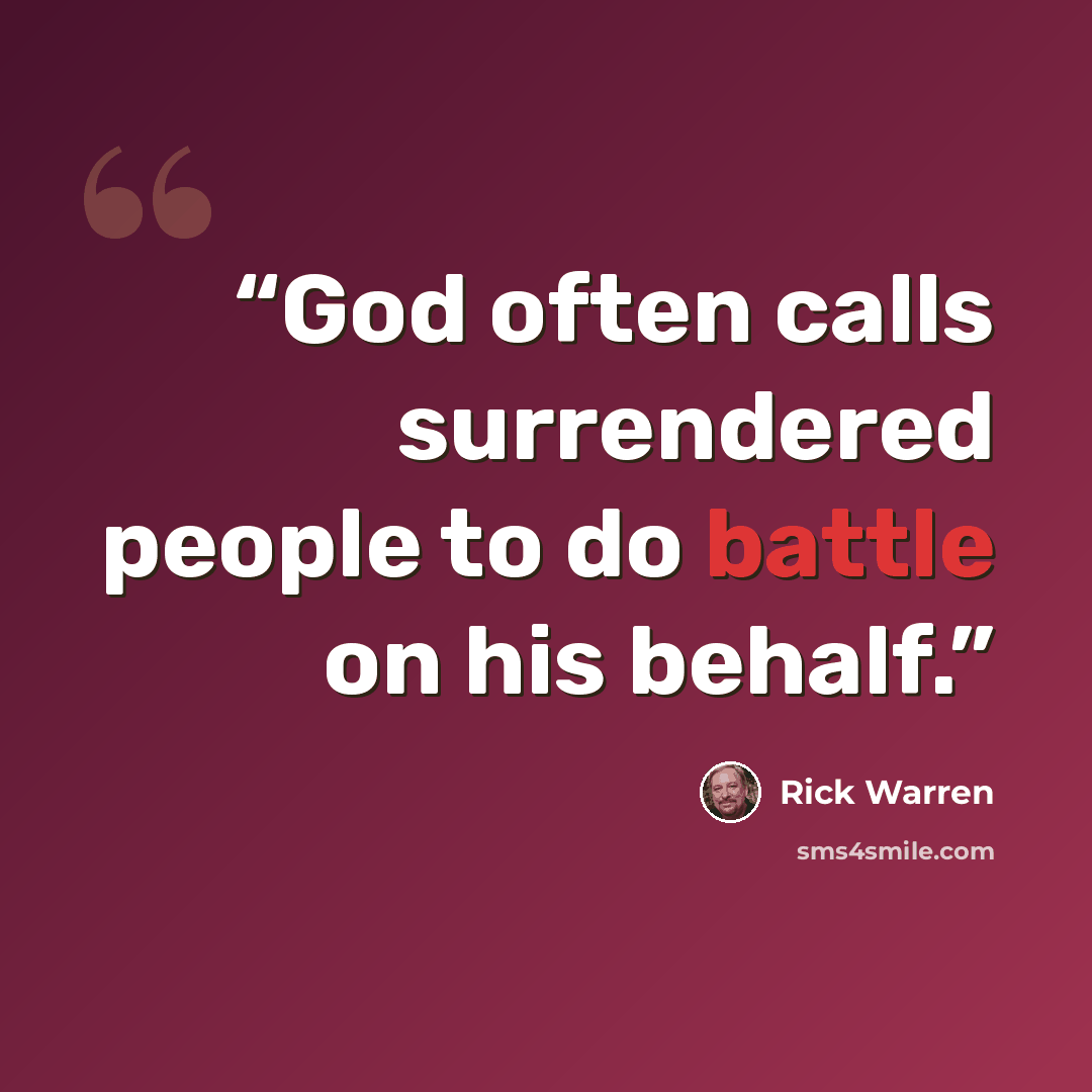 “God often calls surrendered people to do battle on his behalf.” quote by Rick Warren