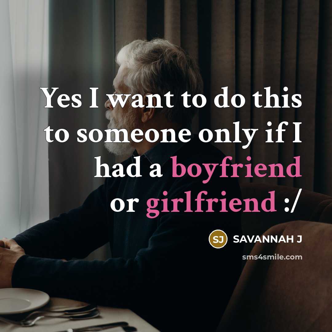 “Yes I want to do this to someone only if I had a boyfriend or girlfriend :/” quote by Savannah J