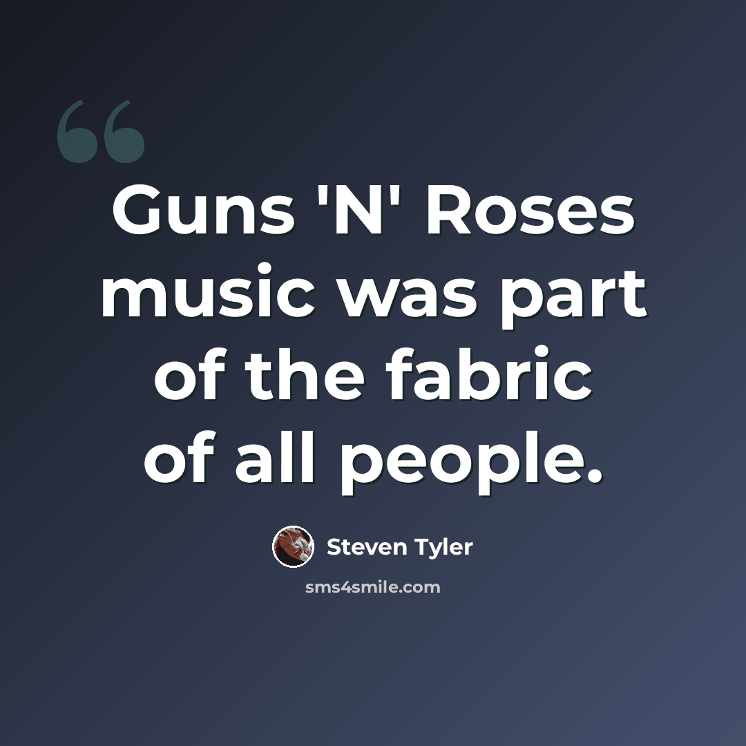 “Guns 'N' Roses music was part of the fabric of all people.” quote by Steven Tyler