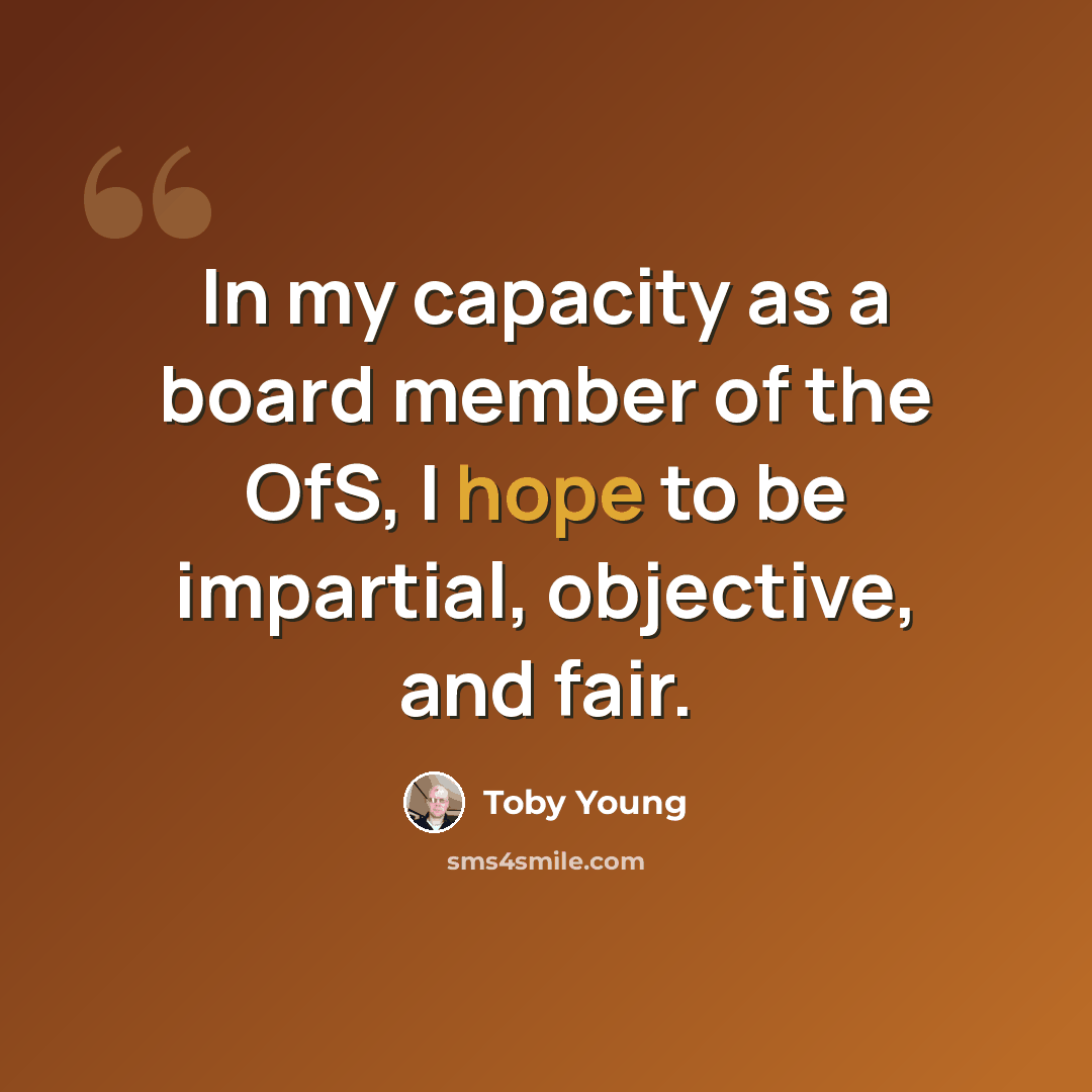 “In my capacity as a board member of the OfS, I hope to be impartial, objective, and fair.” quote by Toby Young