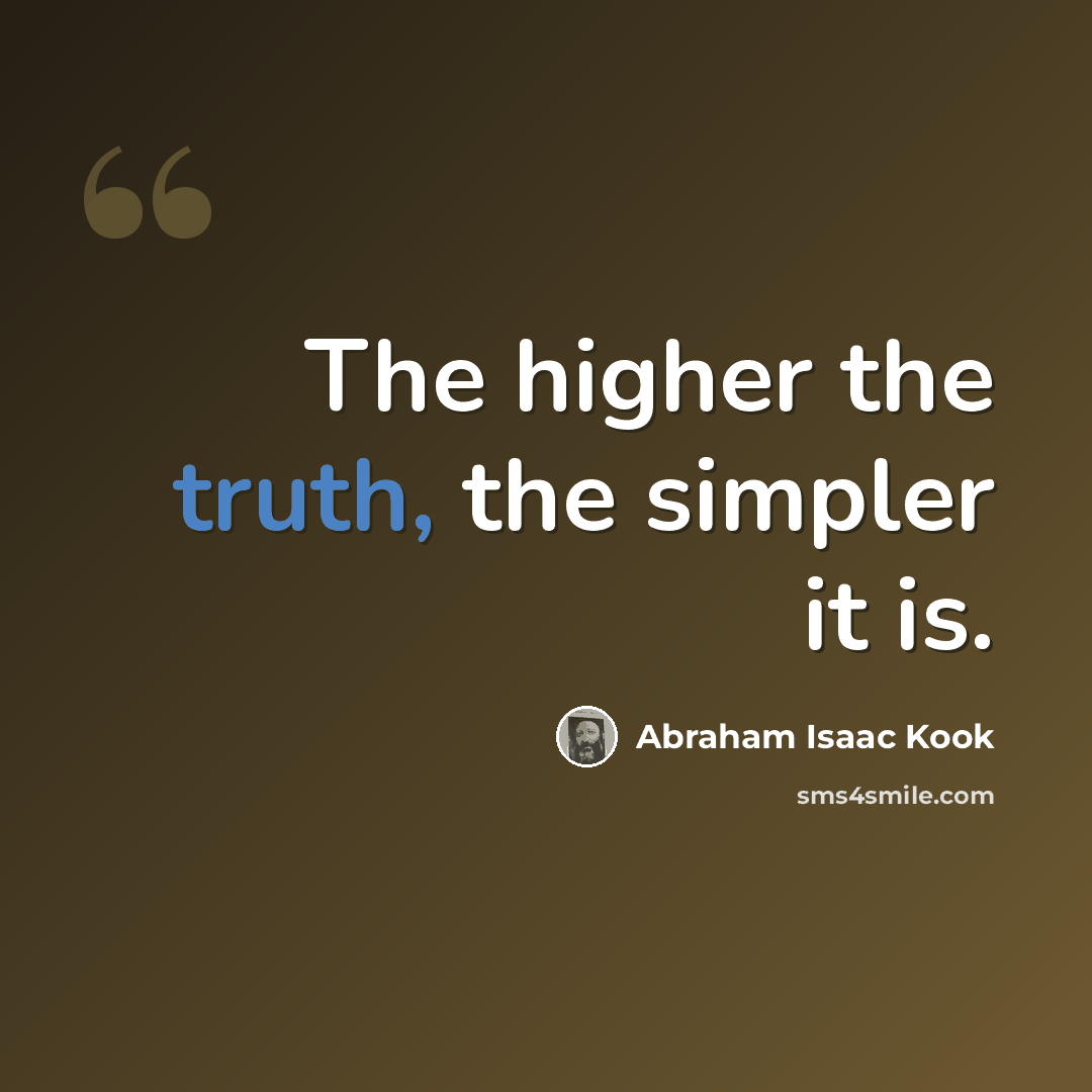 “The higher the truth, the simpler it is.” quote by Abraham Isaac Kook