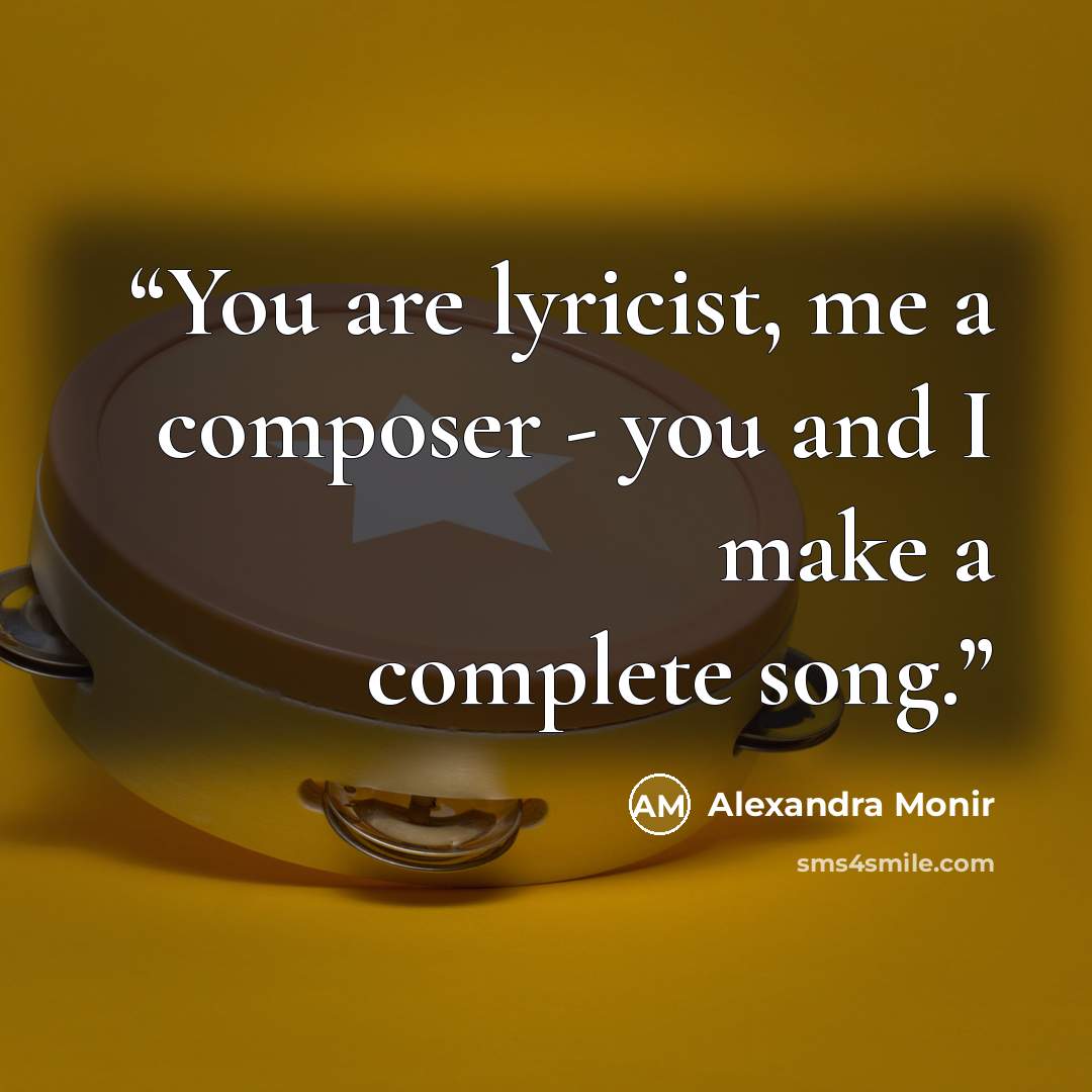 “You are lyricist, me a composer - you and I make a complete song.” quote by Alexandra Monir
