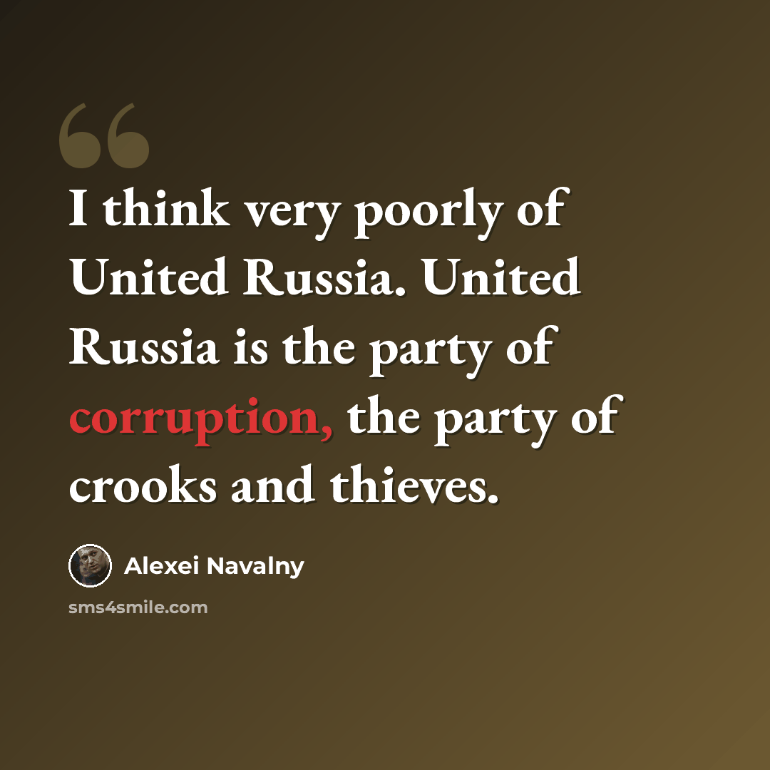“I think very poorly of United Russia. United Russia is the party of corruption, the party of crooks and thieves.” quote by Alexei Navalny
