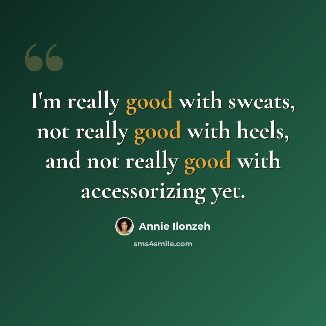 “I'm really good with sweats, not really good with heels, and not really good with accessorizing yet.” quote by Annie Ilonzeh