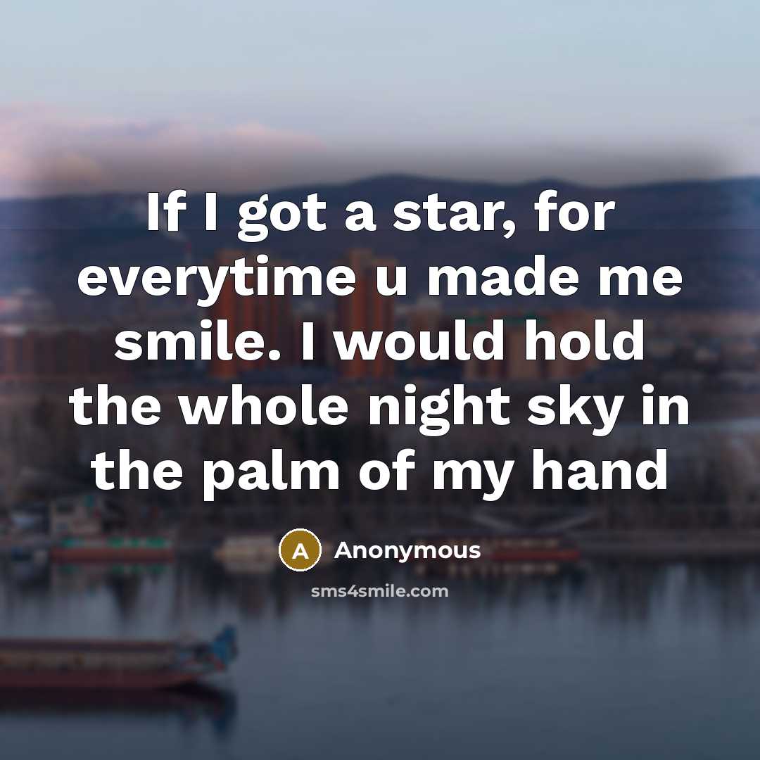 “If I got a star, for everytime u made me smile. I would hold the whole night sky in the palm of my hand” quote by Anonymous