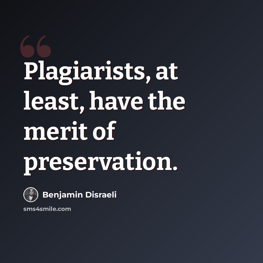 “Plagiarists, at least, have the merit of preservation.” quote by Benjamin Disraeli